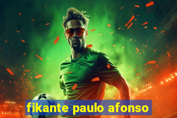 fikante paulo afonso